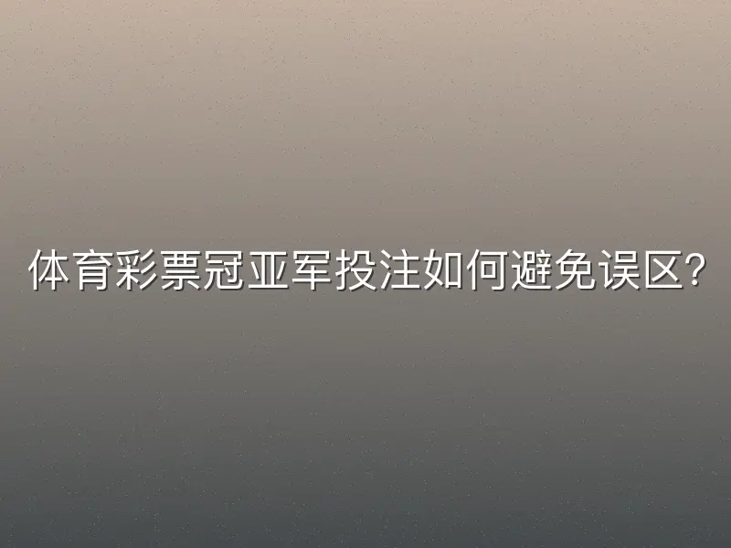 体育彩票冠亚军投注如何避免误区？